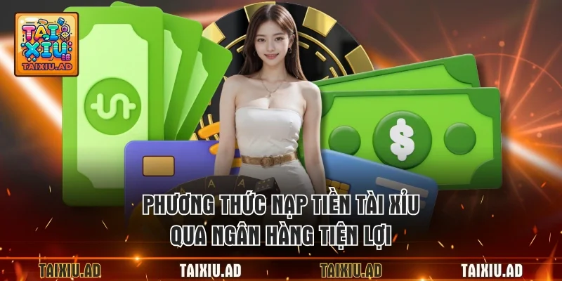 Phương thức nạp tiền tài xỉu qua ngân hàng tiện lợi
