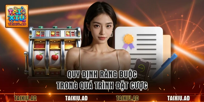 Quy định ràng buộc trong quá trình đặt cược